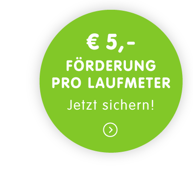 Jetzt Förderung von €5 ,- pro Laufmeter sichern